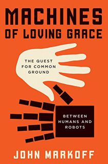 VIEW KINDLE PDF EBOOK EPUB Machines of Loving Grace: The Quest for Common Ground Between Humans and
