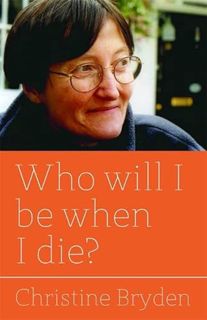 [GET] PDF EBOOK EPUB KINDLE Who Will I Be When I Die? by  Christine Bryden 📪