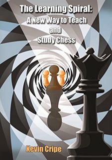 Access EPUB KINDLE PDF EBOOK The Learning Spiral: A New Way to Teach and Study Chess by  Kevin Cripe