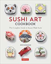 Access EPUB KINDLE PDF EBOOK Sushi Art Cookbook: The Complete Guide to Kazari Sushi by Ken Kawasumi