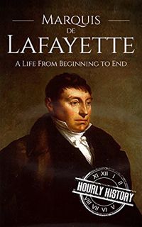 ACCESS EPUB KINDLE PDF EBOOK Marquis de Lafayette: A Life From Beginning to End (American Revolution