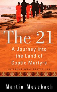 [Get] [EPUB KINDLE PDF EBOOK] The 21: A Journey into the Land of Coptic Martyrs by  Martin Mosebach