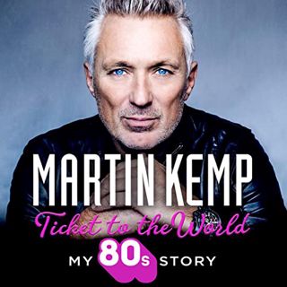 [GET] EPUB KINDLE PDF EBOOK Ticket to the World: My 80s Story by  Martin Kemp,Colin Mace,Martin Kemp