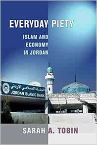 READ EBOOK EPUB KINDLE PDF Everyday Piety: Islam and Economy in Jordan by Sarah A. Tobin 💑