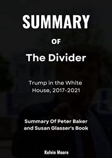 ACCESS EPUB KINDLE PDF EBOOK SUMMARY The Divider: Trump in the White House, 2017-2021 by Peter Baker