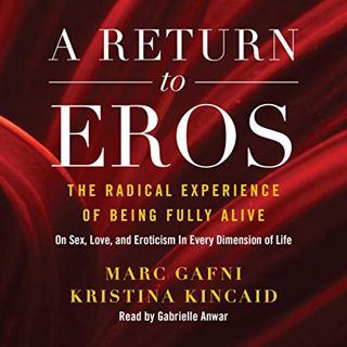 ACCESS [PDF EBOOK EPUB KINDLE] A Return to Eros: The Radical Experience of Being Fully Alive by  Mar