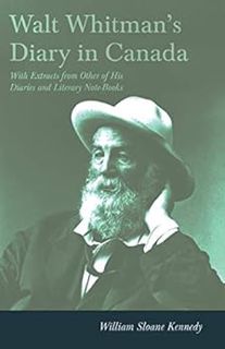 [ACCESS] EBOOK EPUB KINDLE PDF Walt Whitman's Diary in Canada - With Extracts from Other of His Diar