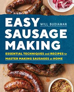 [View] EBOOK EPUB KINDLE PDF Easy Sausage Making: Essential Techniques and Recipes to Master Making