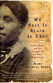 [Get] EPUB KINDLE PDF EBOOK My Face Is Black Is True: Callie House and the Struggle for Ex-Slave Rep