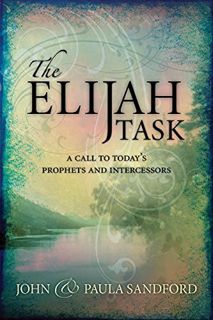 Access [KINDLE PDF EBOOK EPUB] The Elijah Task: A Call to Today's Prophets and Intercessors by  John