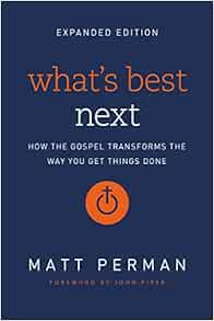 [Read] KINDLE PDF EBOOK EPUB What's Best Next: How the Gospel Transforms the Way You Get Things Done