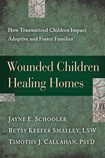 [View] [PDF EBOOK EPUB KINDLE] Wounded Children, Healing Homes: How Traumatized Children Impact Adop