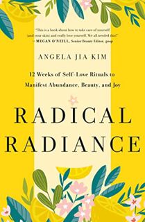 [Access] PDF EBOOK EPUB KINDLE Radical Radiance: 12 Weeks of Self-Love Rituals to Manifest Abundance
