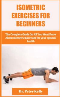 [View] EPUB KINDLE PDF EBOOK Isometric Exercises For Beginners: The Complete Guide On All You Must K