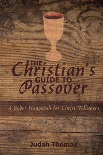 View PDF EBOOK EPUB KINDLE The Christian's Guide to Passover: A Seder Haggadah for Christ-Followers