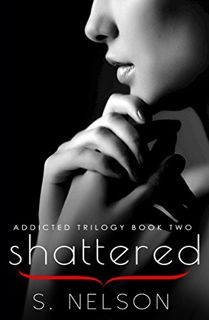 GET EPUB KINDLE PDF EBOOK Shattered (Addicted Trilogy Book 2) by  S. Nelson 📰
