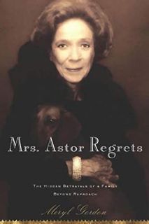 [GET] KINDLE PDF EBOOK EPUB Mrs. Astor Regrets: The Hidden Betrayals of a Family Beyond Reproach by