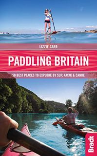 Access EPUB KINDLE PDF EBOOK Paddling Britain: 50 Best Places to Explore by SUP, Kayak & Canoe by  L
