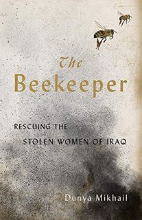 GET EPUB KINDLE PDF EBOOK The Beekeeper:Rescuing the Stolen Women of Iraq by  Dunya Mikhail &  Max W