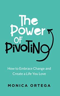 [READ] [PDF EBOOK EPUB KINDLE] The Power of Pivoting: How to Embrace Change and Create a Life You Lo