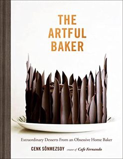 View [PDF EBOOK EPUB KINDLE] The Artful Baker: Extraordinary Desserts From an Obsessive Home Baker b