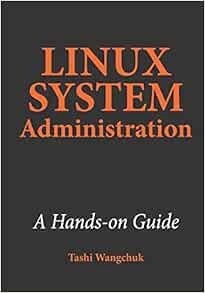 [VIEW] PDF EBOOK EPUB KINDLE Linux System Administration: A Hands-on Guide by Tashi Wangchuk 💏