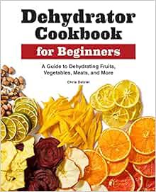 [GET] EPUB KINDLE PDF EBOOK Dehydrator Cookbook for Beginners: A Guide to Dehydrating Fruits, Vegeta