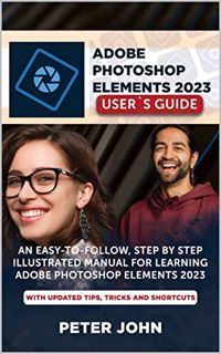 [Read] PDF EBOOK EPUB KINDLE ADOBE PHOTOSHOP ELEMENT 2023 USER’S GUIDE: AN EASY-TO-FOLLOW, STEP BY S