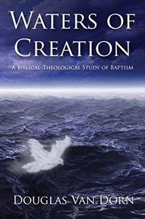 [Get] PDF EBOOK EPUB KINDLE Waters of Creation: A Biblical-Theological Study of Baptism by  Douglas