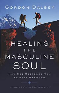 View EBOOK EPUB KINDLE PDF Healing the Masculine Soul: God's Restoration of Men to Real Manhood by