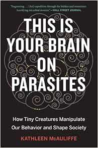 READ [EBOOK EPUB KINDLE PDF] This Is Your Brain On Parasites: How Tiny Creatures Manipulate Our Beha