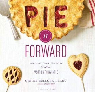 Read PDF EBOOK EPUB KINDLE Pie It Forward: Pies, Tarts, Tortes, Galettes, and Other Pastries Reinven