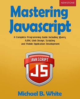 READ EPUB KINDLE PDF EBOOK Mastering JavaScript: A Complete Programming Guide Including jQuery, AJAX