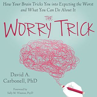 READ [PDF EBOOK EPUB KINDLE] The Worry Trick: How Your Brain Tricks You into Expecting the Worst and