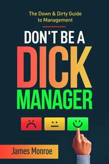 READ EPUB KINDLE PDF EBOOK Don't Be a Dick Manager: The Down & Dirty Guide to Management by  James M