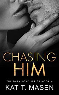 Access [PDF EBOOK EPUB KINDLE] Chasing Him: A Forbidden Second Chance Romance (Dark Love Series Book