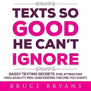 READ EPUB KINDLE PDF EBOOK Texts So Good He Can't Ignore: Sassy Texting Secrets for Attracting High-