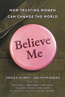 [Read] EPUB KINDLE PDF EBOOK Believe Me: How Trusting Women Can Change the World by  Jessica Valenti