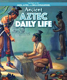 [GET] [PDF EBOOK EPUB KINDLE] Ancient Aztec Daily Life (Spotlight on the Maya, Aztec, and Inca Civil