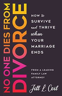 VIEW EBOOK EPUB KINDLE PDF No One Dies from Divorce: How to Survive and Thrive When Your Marriage En