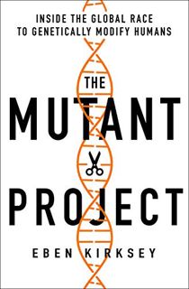 READ [KINDLE PDF EBOOK EPUB] The Mutant Project: Inside the Global Race to Genetically Modify Humans