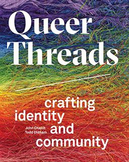 Read EBOOK EPUB KINDLE PDF Queer Threads: Crafting Identity and Community by  John Chaich &  Todd Ol