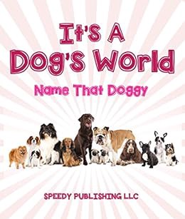 View [EPUB KINDLE PDF EBOOK] Its A Dogs World (Name That Doggy): Dog Book for Kids by Speedy Publish