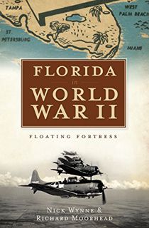 [Read] [PDF EBOOK EPUB KINDLE] Florida in World War II: Floating Fortress by  Nick Wynne &  Richard