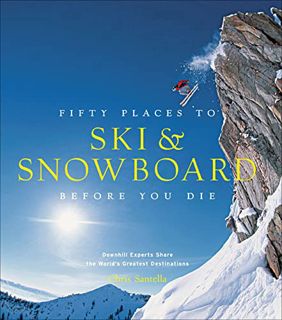 Read EPUB KINDLE PDF EBOOK Fifty Places to Ski & Snowboard Before You Die: Downhill Experts Share th