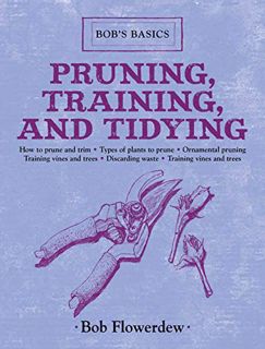 Access EBOOK EPUB KINDLE PDF Pruning, Training, and Tidying: Bob's Basics by  Bob Flowerdew 📝