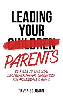 View EPUB KINDLE PDF EBOOK Leading Your Parents: 25 Rules to Effective Multigenerational Leadership