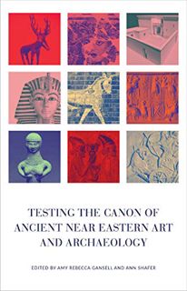 [GET] [KINDLE PDF EBOOK EPUB] Testing the Canon of Ancient Near Eastern Art and Archaeology by  Amy
