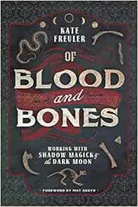 VIEW [PDF EBOOK EPUB KINDLE] Of Blood and Bones: Working with Shadow Magick & the Dark Moon by Kate