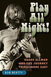 Read EBOOK EPUB KINDLE PDF Play All Night!: Duane Allman and the Journey to Fillmore East by  Bob Be